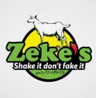 ZEKE'S SHAKE IT DON'T FAKE IT