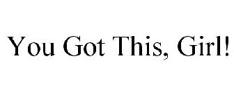 YOU GOT THIS, GIRL!