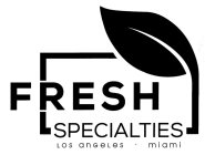 FRESH SPECIALTIES LOS ANGELES -  MIAMI