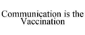 COMMUNICATION IS THE VACCINATION