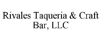 RIVALES TAQUERIA & CRAFT BAR, LLC