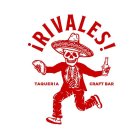 I RIVALES! TAQUERIA CRAFT BAR