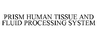 PRISM HUMAN TISSUE AND FLUID PROCESSING SYSTEM
