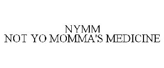 NYMM NOT YO MOMMA'S MEDICINE