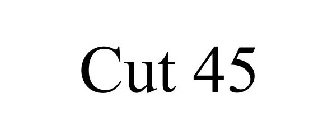 CUT 45