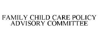 FAMILY CHILD CARE POLICY ADVISORY COMMITTEE