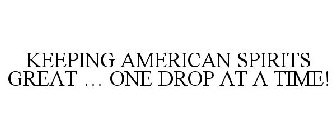 KEEPING AMERICAN SPIRITS GREAT ... ONE DROP AT A TIME!