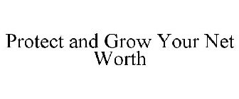 PROTECT AND GROW YOUR NET WORTH