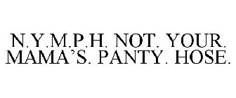 N.Y.M.P.H. NOT. YOUR. MAMA'S. PANTY. HOSE.