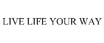 LIVE LIFE YOUR WAY