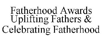 FATHERHOOD AWARDS UPLIFTING FATHERS & CELEBRATING FATHERHOOD