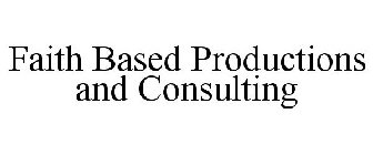 FAITH BASED PRODUCTIONS AND CONSULTING