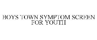 BOYS TOWN SYMPTOM SCREEN FOR YOUTH