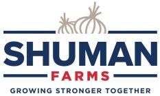 SHUMAN FARMS GROWING STRONGER TOGETHER