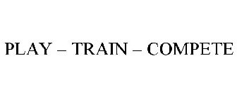 PLAY - TRAIN - COMPETE