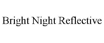 BRIGHT NIGHT REFLECTIVE