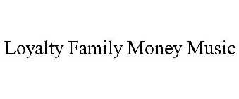 LOYALTY FAMILY MONEY MUSIC