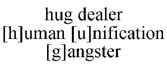 HUG DEALER [H]UMAN [U]NIFICATION [G]ANGSTER