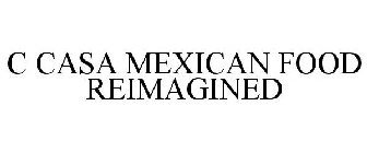 C CASA REIMAGINED MEXICAN FOOD