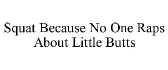 SQUAT BECAUSE NO ONE RAPS ABOUT LITTLE BUTTS