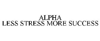 ALPHA LESS STRESS MORE SUCCESS