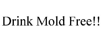 DRINK MOLD FREE!!