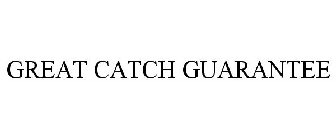 GREAT CATCH GUARANTEE