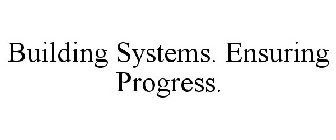 BUILDING SYSTEMS. ENSURING PROGRESS.