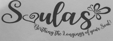 SOULAS BIRTHING THE LONGING OF YOUR SOUL!