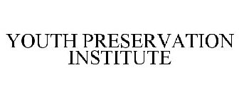 YOUTH PRESERVATION INSTITUTE