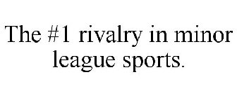 THE #1 RIVALRY IN MINOR LEAGUE SPORTS.