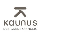 KAUNUS DESIGNED FOR MUSIC