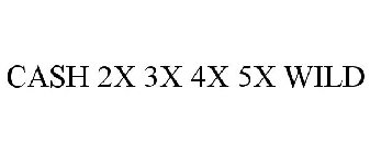 CASH 2X 3X 4X 5X WILD