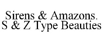 SIRENS & AMAZONS. S & Z TYPE BEAUTIES
