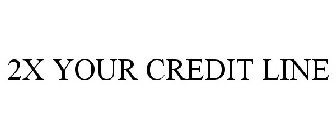 2X YOUR CREDIT LINE