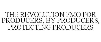 THE REVOLUTION FMO FOR PRODUCERS, BY PRODUCERS, PROTECTING PRODUCERS