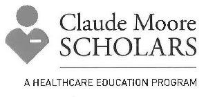 CLAUDE MOORE SCHOLARS A HEALTHCARE EDUCATION PROGRAM