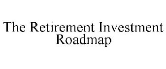 THE RETIREMENT INVESTMENT ROADMAP