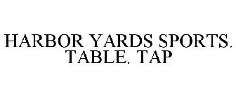 HARBOR YARDS SPORTS. TABLE. TAP