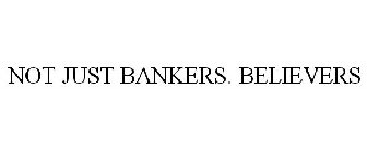 NOT JUST BANKERS. BELIEVERS