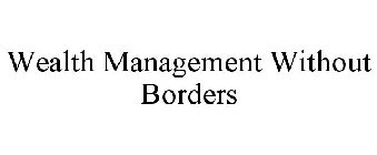 WEALTH MANAGEMENT WITHOUT BORDERS