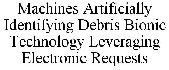 MACHINES ARTIFICIALLY IDENTIFYING DEBRIS BIONIC TECHNOLOGY LEVERAGING ELECTRONIC REQUESTS