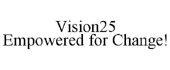 VISION25 EMPOWERED FOR CHANGE!