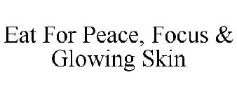 EAT FOR PEACE, FOCUS & GLOWING SKIN