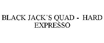 BLACK JACK'S QUAD - HARD EXPRESSO