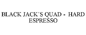BLACK JACK'S QUAD - HARD ESPRESSO