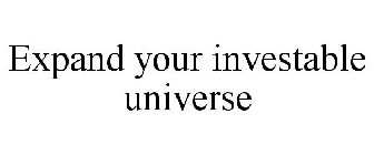 EXPAND YOUR INVESTABLE UNIVERSE
