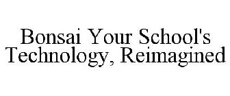 BONSAI YOUR SCHOOL'S TECHNOLOGY, REIMAGINED