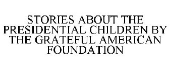 STORIES ABOUT THE PRESIDENTIAL CHILDREN BY THE GRATEFUL AMERICAN FOUNDATION
