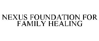 NEXUS FOUNDATION FOR FAMILY HEALING